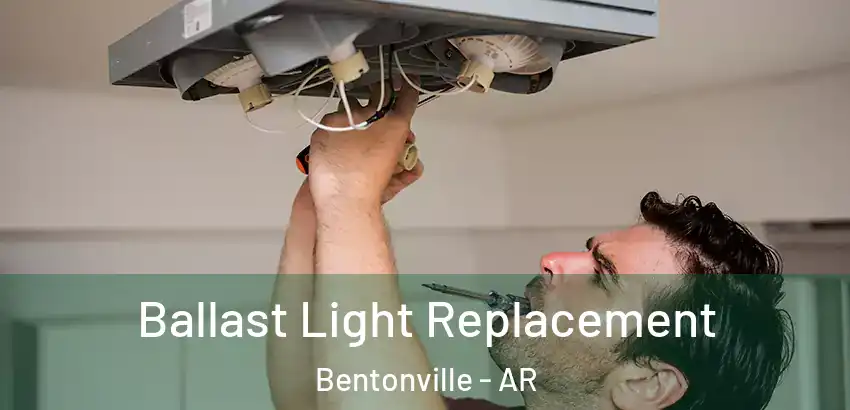 Ballast Light Replacement Bentonville - AR