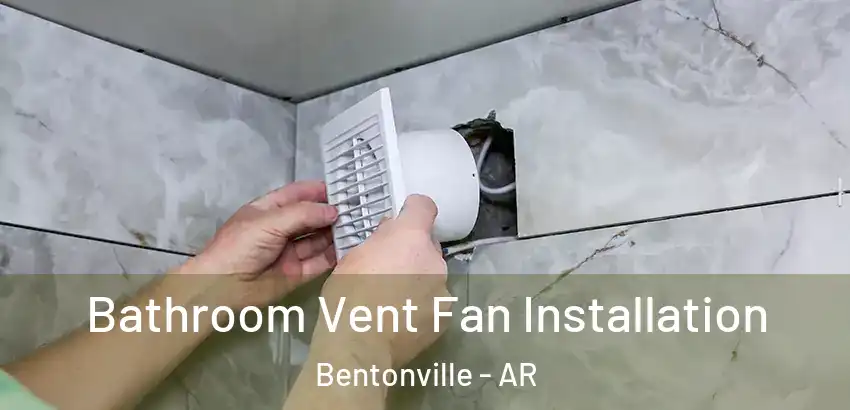  Bathroom Vent Fan Installation Bentonville - AR