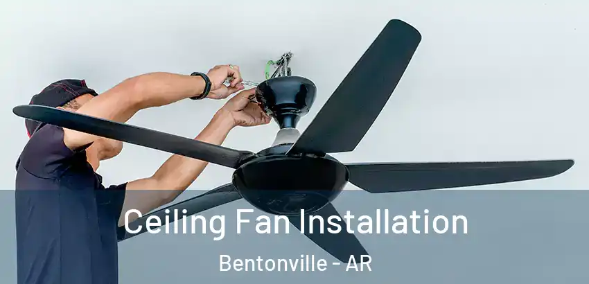 Ceiling Fan Installation Bentonville - AR