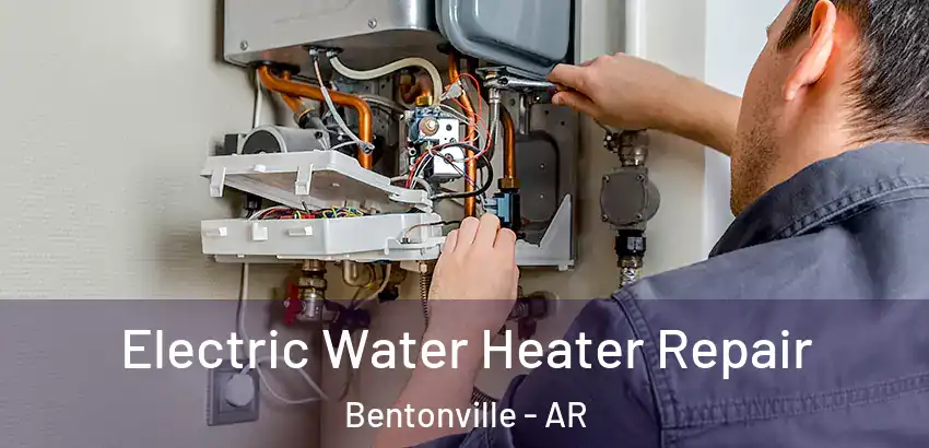 Electric Water Heater Repair Bentonville - AR