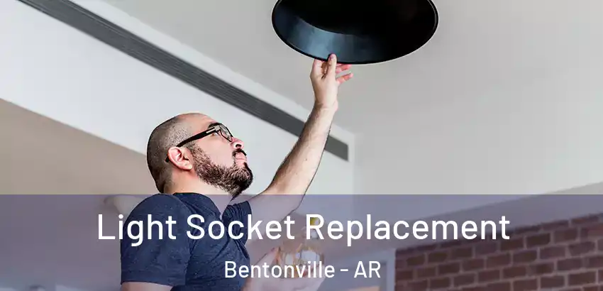 Light Socket Replacement Bentonville - AR