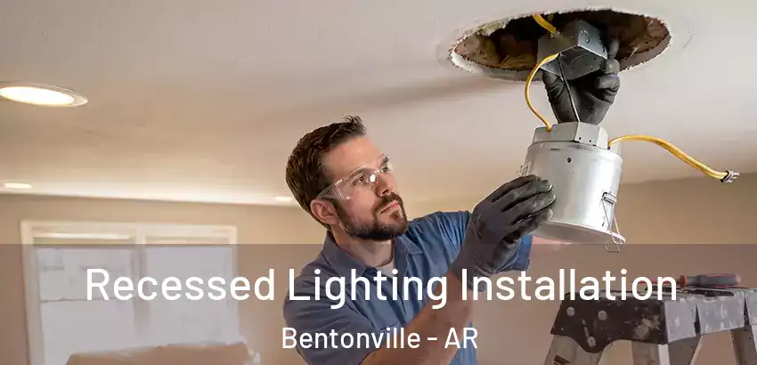 Recessed Lighting Installation Bentonville - AR